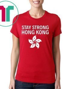 Stay Strong Hong Kong Flag Shirt Extradition Protest Gift T-Shirt