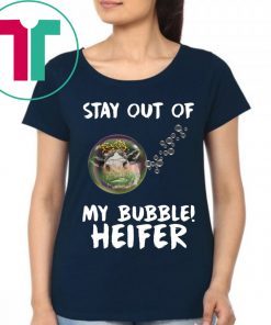 Stay out of my bubble Heifer tee shirt