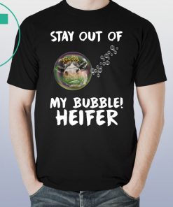 Stay out of my bubble Heifer tee shirt