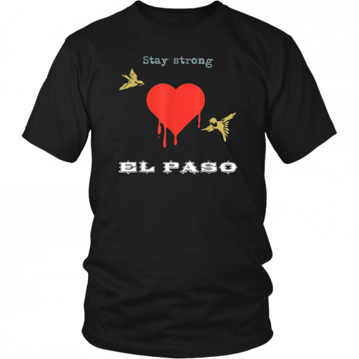 Stay strong El Paso t-shirt with sad birds and hearts cry Shirt