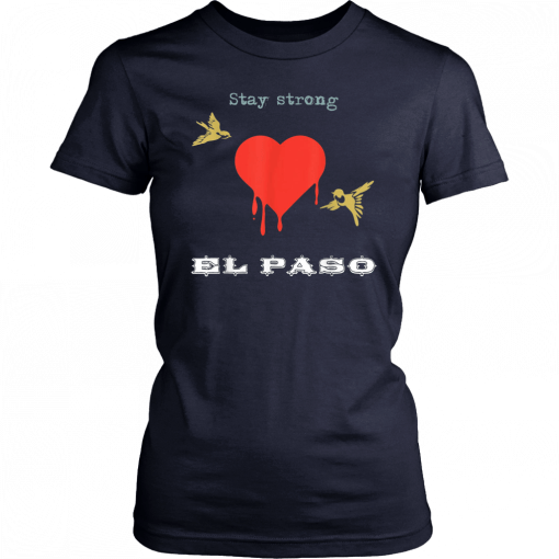 Stay strong El Paso t-shirt with sad birds and hearts cry Shirt