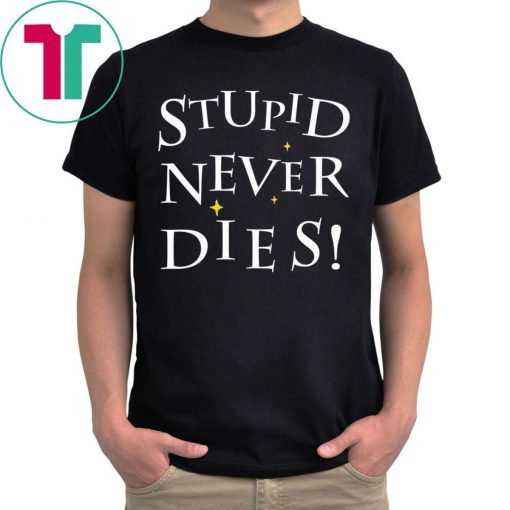 Stupid never dies t-shirt