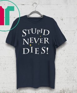 Stupid never dies t-shirt