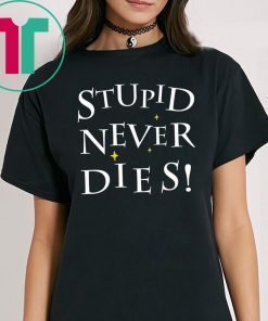 Stupid never dies t-shirt