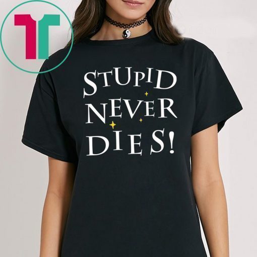 Stupid never dies t-shirt