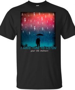 Suicide Prevention I Have Time To Listen Your Life Matters Tee Shirt