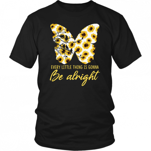 Sunflower butterfly every little thing gonna be alright Shirt