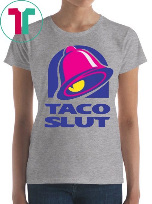 TACO SLUT FUNNY TACO BELL Shirt