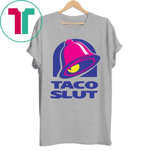 TACO SLUT FUNNY TACO BELL Shirt