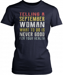 Telling A September Woman What To Do Is Never Good Gor Your Health Unisex Tee Shirt