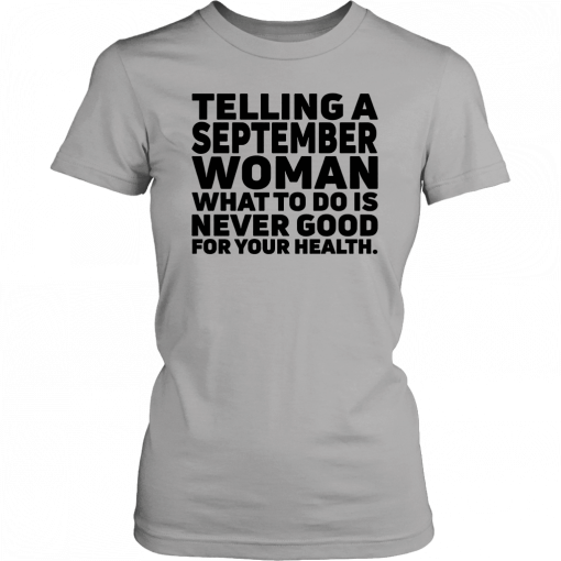 Telling a september woman what to do is never good for your health 2019 T-Shirt