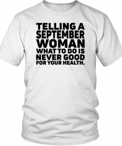 Telling a september woman what to do is never good for your health 2019 T-Shirt