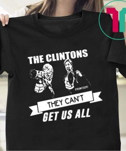 The Clintons Can’t Get Us All Funny T-Shirt