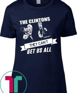 The Clintons Can’t Get Us All Funny T-Shirt