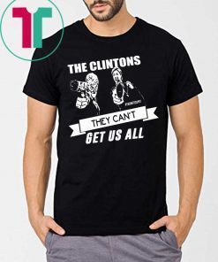 The Clintons Can’t Get Us All Funny T-Shirt