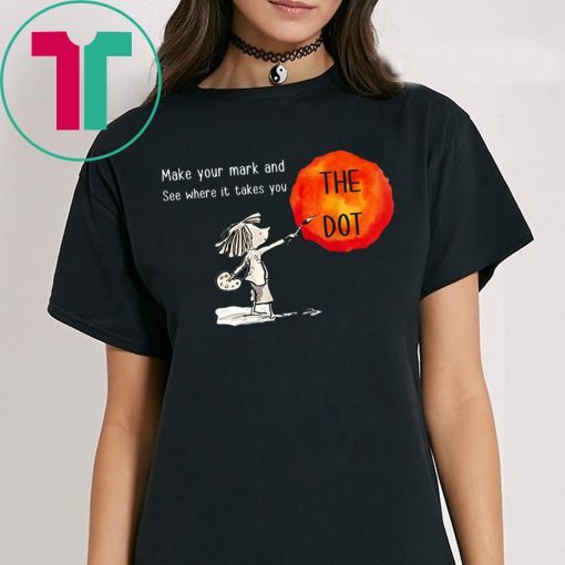 Make Your Mark And See Where It Takes You The Dot Day 2019 Shirt
