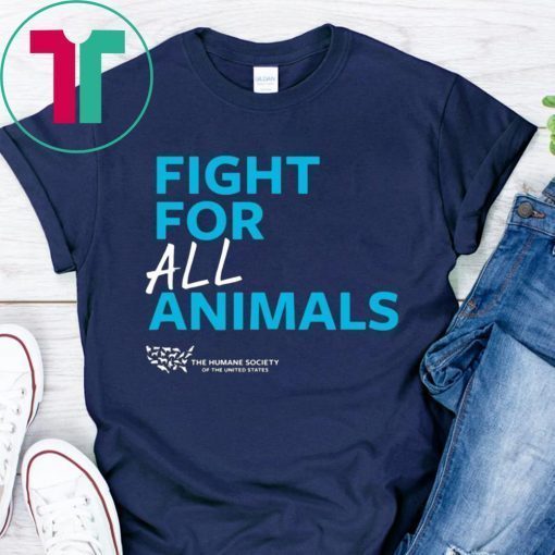 The Humane Society of the United States Fight For All Animals Shirt