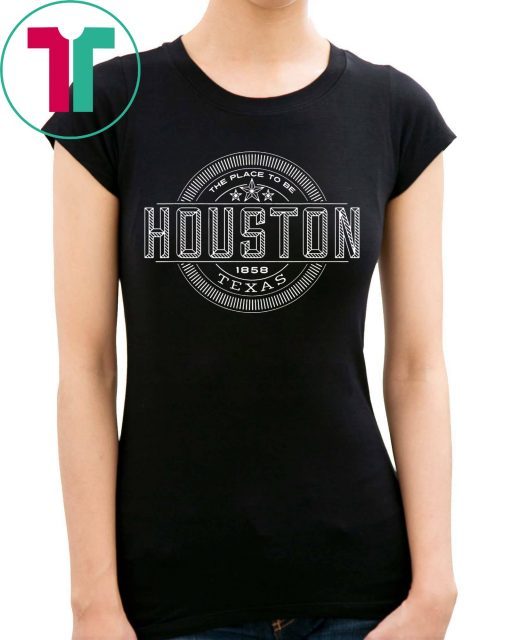 The Place To Be Houston Texas W T-Shirt