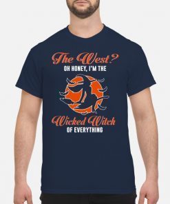 The West Oh Honey I’m The Wicked Witch Of Everything Shirt