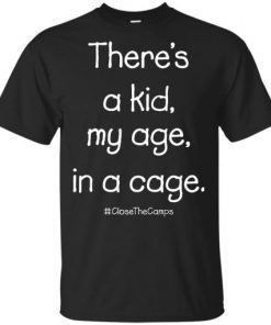 There’s A Kid My Age In A Cage Close The Camps Men Women T-Shirt