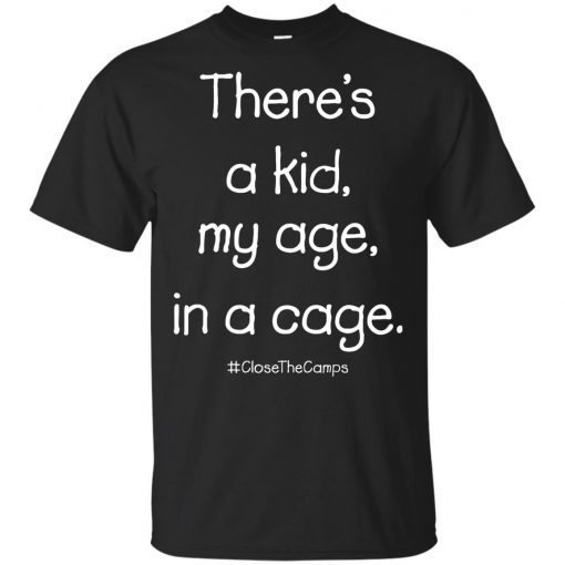 There’s A Kid My Age In A Cage Close The Camps Men Women T-Shirt