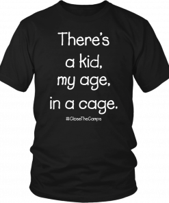 There’s A Kid My Age In A Cage Close The Camps Men Women T-Shirt