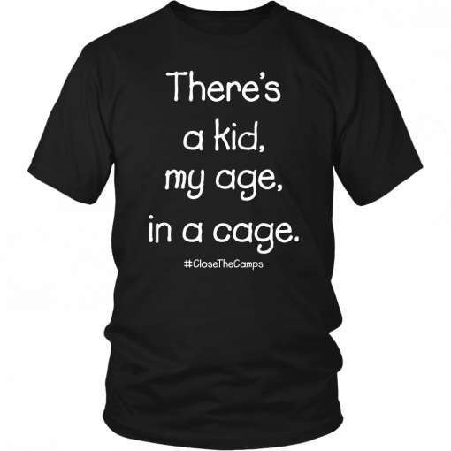 There’s A Kid My Age In A Cage Close The Camps Men Women T-Shirt