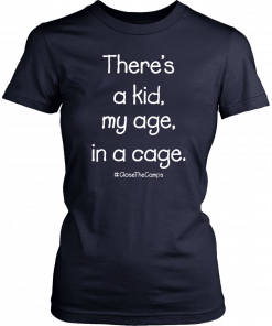 There’s A Kid My Age In A Cage Close The Camps Men Women T-Shirt