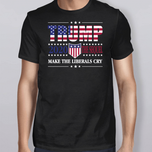 Trump 2020 The Sequel Make The Liberals Cry Again Shirt