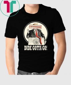 Donald Trump Dude Gotta Go T-Shirt