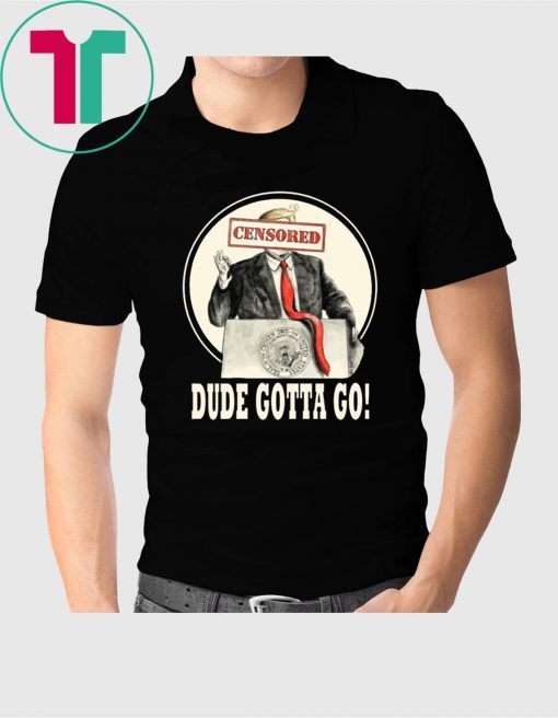 Donald Trump Dude Gotta Go T-Shirt