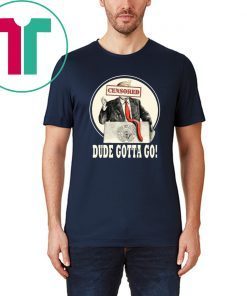 Donald Trump Dude Gotta Go T-Shirt