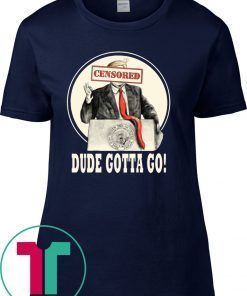 Donald Trump Dude Gotta Go T-Shirt