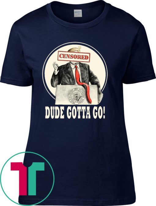 Donald Trump Dude Gotta Go T-Shirt