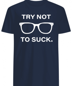 Try Not To Suck Shirt