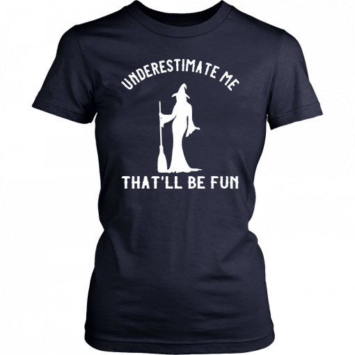 Underestimate Me That’ll Be Fun Funny Halloween Witch 2019 T-Shirt