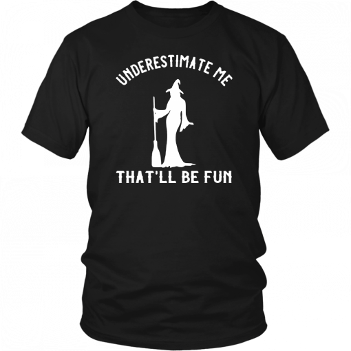 Underestimate Me That’ll Be Fun Funny Halloween Witch 2019 T-Shirt