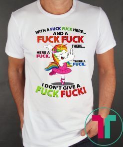 Unicorn Dance With a Fuck Fuck Here and a Fuck Fuck There Shirt