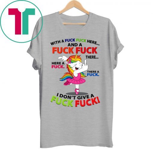 Unicorn Dance With a Fuck Fuck Here and a Fuck Fuck There Shirt