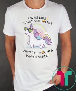 Unicorn I Was Like Whatever Bitches Funny Shirt