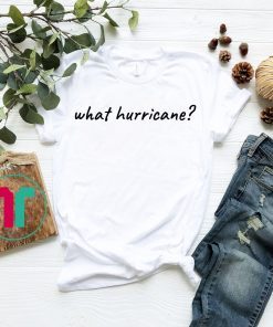 Hurricane Humor What Hurricane? Unisex 2019 T-Shirt