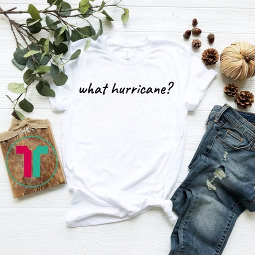 Hurricane Humor What Hurricane? Unisex 2019 T-Shirt