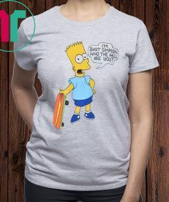 I'M BART SIMPSON. WHO THE HELL ARE YOU T-SHIRT FOR MENS WOMENS KIDS