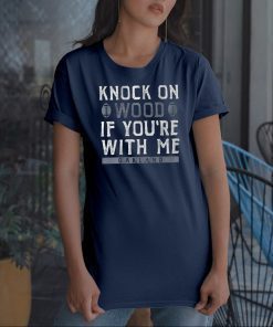 Knock On Wood If You're With Me Tee Shirt