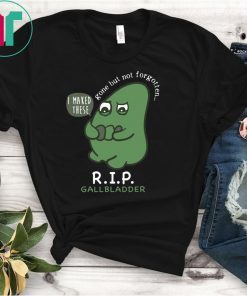 R.I.P. Gallbladder Gone But Not Forgotten Shirt