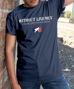 Without Linemen you’re just playing catch Gift Tee Shirt