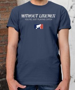 Without Linemen you’re just playing catch Classic Tee Shirt