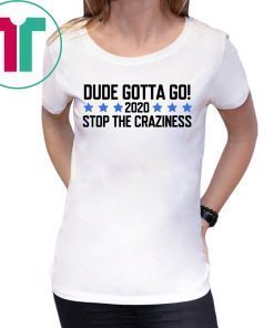 Dude Gotta Go Stop The Craziness 2020 Unisex T-Shirt