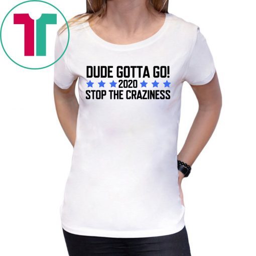 Dude Gotta Go Stop The Craziness 2020 Unisex T-Shirt