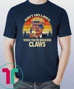Donald Trump Ain’t No Laws When You’re Drinking Claws Vintage Shirt